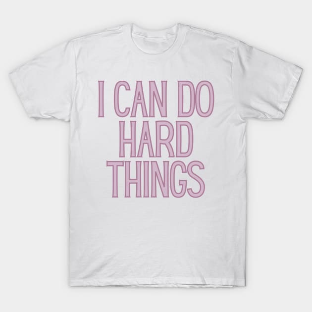 I Can Do Hard Things - Inspiring and Motivational Quotes T-Shirt by BloomingDiaries